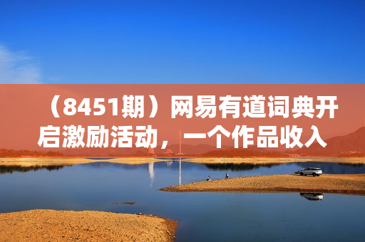 （8451期）网易有道词典开启激励活动，一个作品收入112，只需复制粘贴，一分钟完成