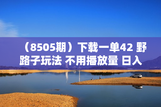 （8505期）下载一单42 野路子玩法 不用播放量 日入1000+抖音游戏升级玩法 文明与征服