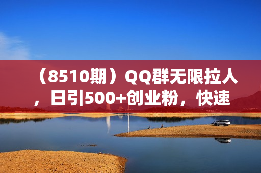 （8510期）QQ群无限拉人，日引500+创业粉，快速引流建立私域群