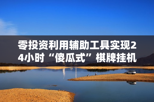零投资利用辅助工具实现24小时“傻瓜式”棋牌挂机赚钱，轻松日赚50元