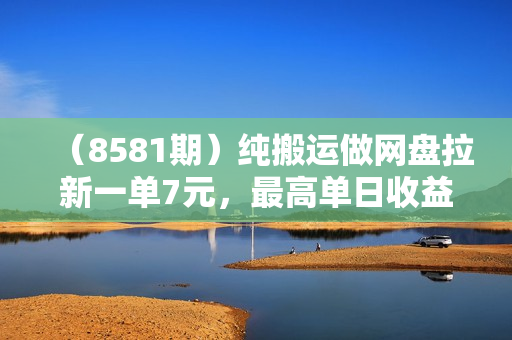 （8581期）纯搬运做网盘拉新一单7元，最高单日收益40000+（保姆级教程）