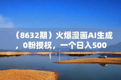 （8632期）火爆漫画AI生成，0粉授权，一个日入500+全网最详细保姆级教程
