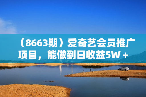 （8663期）爱奇艺会员推广项目，能做到日收益5W＋，自己操作每天撸40+