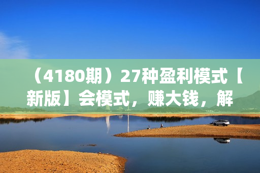 （4180期）27种盈利模式【新版】会模式，赚大钱，解决企业六大困境 (27节课)
