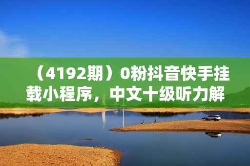 （4192期）0粉抖音快手挂载小程序，中文十级听力解说玩法，新手小白日入2张
