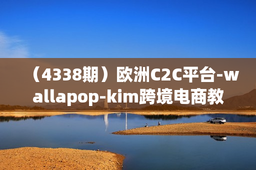 （4338期）欧洲C2C平台-wallapop-kim跨境电商教程