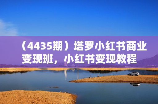 （4435期）塔罗小红书商业变现班，小红书变现教程