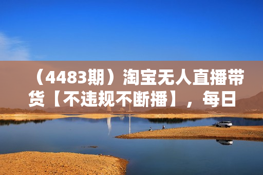 （4483期）淘宝无人直播带货【不违规不断播】，每日稳定出单，每日收益50-200+，可矩阵批量操作