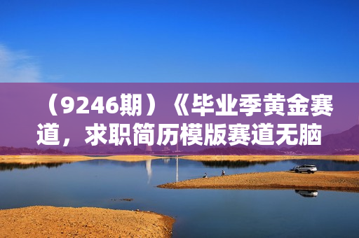 （9246期）《毕业季黄金赛道，求职简历模版赛道无脑日变现1000+！全细节实操手册分享