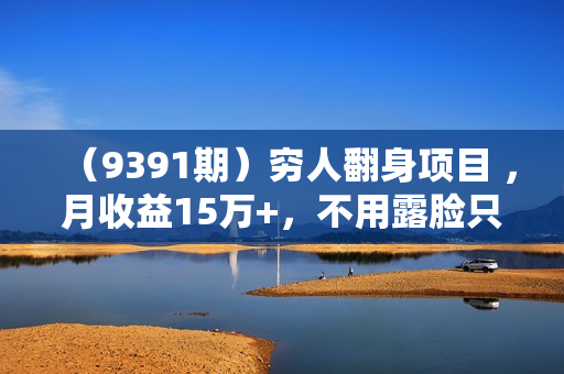 （9391期）穷人翻身项目 ，月收益15万+，不用露脸只说话直播找茬类小游戏，非常稳定