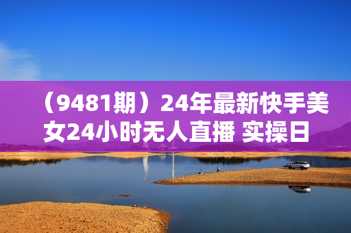 （9481期）24年最新快手美女24小时无人直播 实操日入5000+时时被动收益 内部知识操