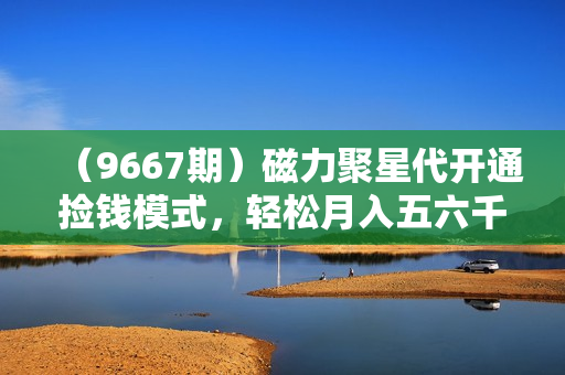 （9667期）磁力聚星代开通捡钱模式，轻松月入五六千