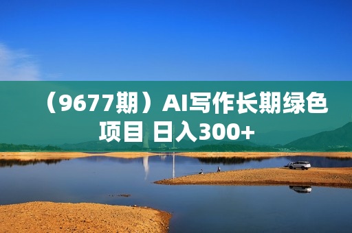 （9677期）AI写作长期绿色项目 日入300+