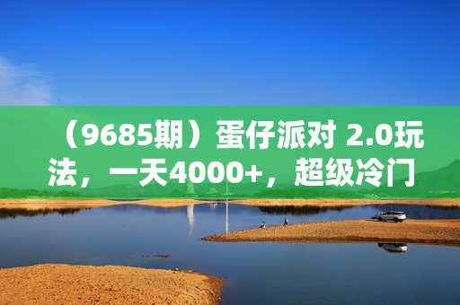 （9685期）蛋仔派对 2.0玩法，一天4000+，超级冷门玩法，一部手机稳定操作