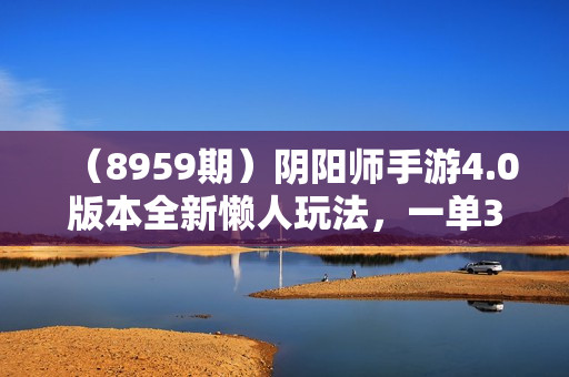 （8959期）阴阳师手游4.0版本全新懒人玩法，一单30，小白一部手机无脑操作，稳定暴