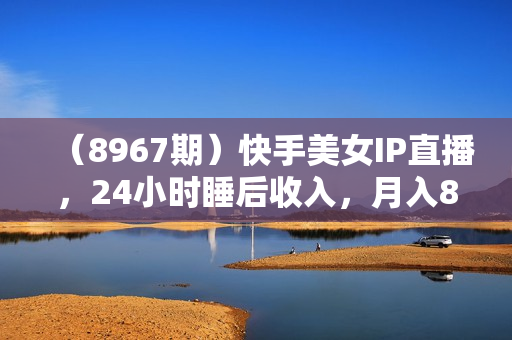 （8967期）快手美女IP直播，24小时睡后收入，月入8W+，手把手教学【附软件，素材】