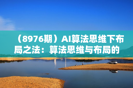 （8976期）AI算法思维下布局之法：算法思维与布局的逻辑关系（15节）