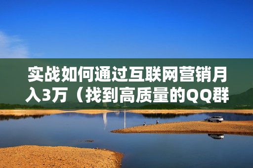 实战如何通过互联网营销月入3万（找到高质量的QQ群聚集地）