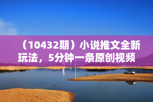 （10432期）小说推文全新玩法，5分钟一条原创视频，结合中视频bilibili赚多份收益
