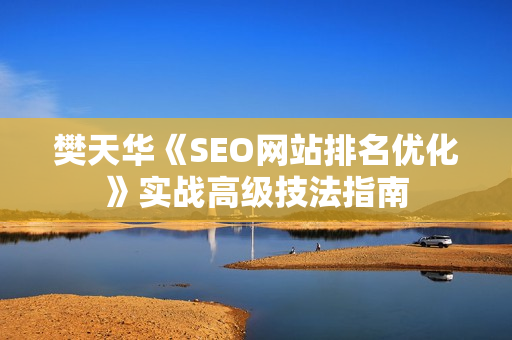 樊天华《SEO网站排名优化》实战高级技法指南