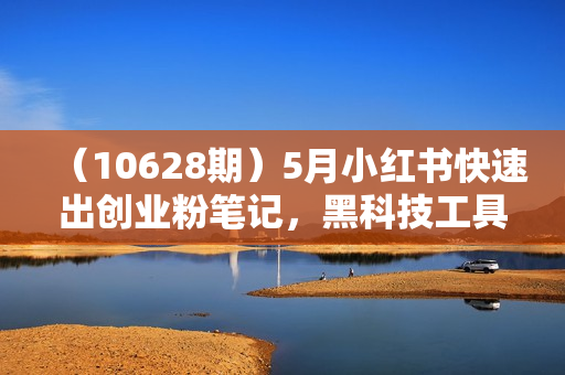 （10628期）5月小红书快速出创业粉笔记，黑科技工具制作小红书爆款，复制粘贴式操