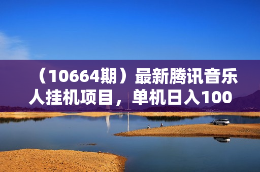 （10664期）最新腾讯音乐人挂机项目，单机日入100-200 ，傻瓜式无脑操作