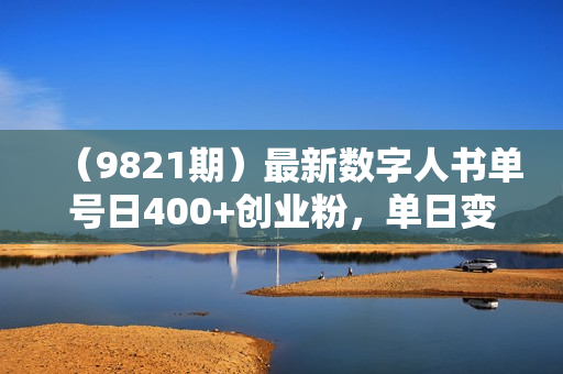 （9821期）最新数字人书单号日400+创业粉，单日变现五位数，市面卖5980附软件和详
