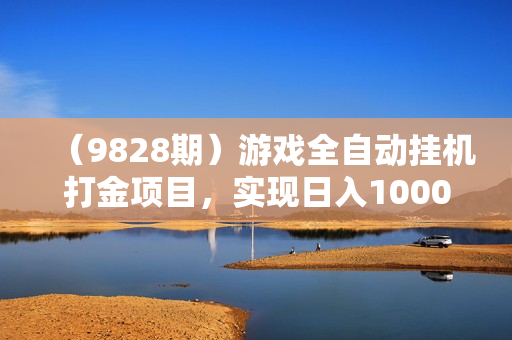 （9828期）游戏全自动挂机打金项目，实现日入1000+ 可多号操作