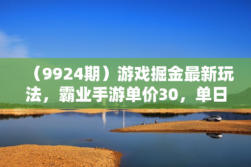 （9924期）游戏掘金最新玩法，霸业手游单价30，单日单号变现1000+，小白一部手机即可