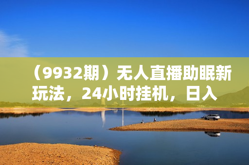 （9932期）无人直播助眠新玩法，24小时挂机，日入1000+