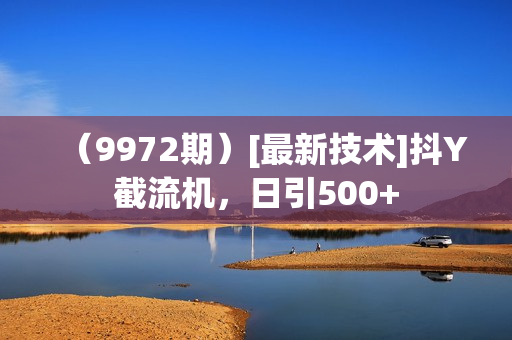 （9972期）[最新技术]抖Y截流机，日引500+
