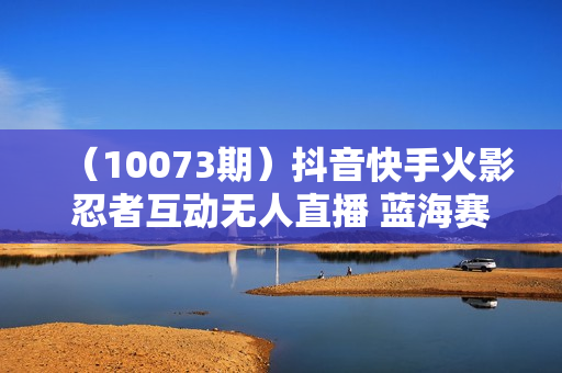 （10073期）抖音快手火影忍者互动无人直播 蓝海赛道快速起号 日入5000+教程+软件+素材