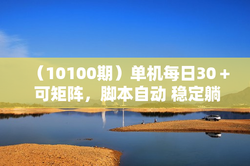 （10100期）单机每日30＋ 可矩阵，脚本自动 稳定躺赚
