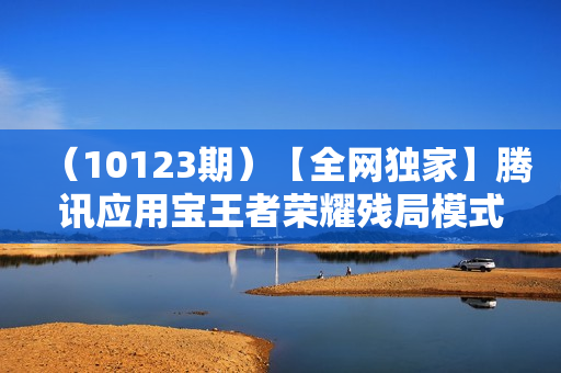 （10123期）【全网独家】腾讯应用宝王者荣耀残局模式拉新赛道，轻松日如1000+