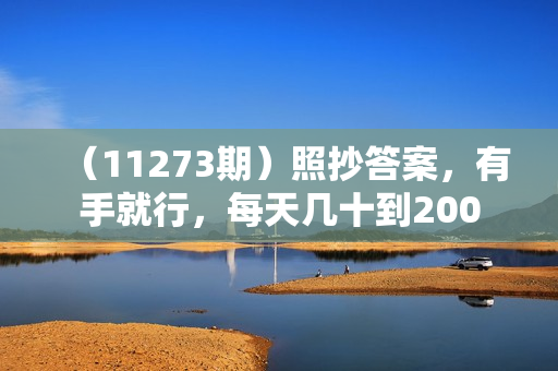 （11273期）照抄答案，有手就行，每天几十到200