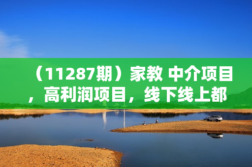 （11287期）家教 中介项目，高利润项目，线下线上都可以操作，每单赚几百