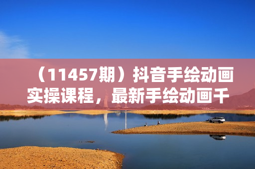 （11457期）抖音手绘动画实操课程，最新手绘动画千万曝光实战（14节课）