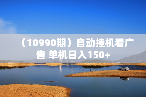（10990期）自动挂机看广告 单机日入150+