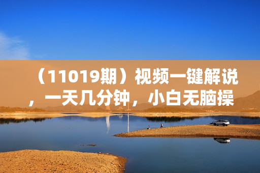 （11019期）视频一键解说，一天几分钟，小白无脑操作，日入2000+，多平台多方式变现