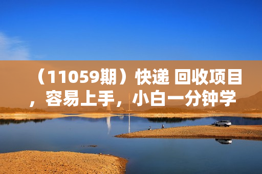 （11059期）快递 回收项目，容易上手，小白一分钟学会，一分钟出单，日赚300~800