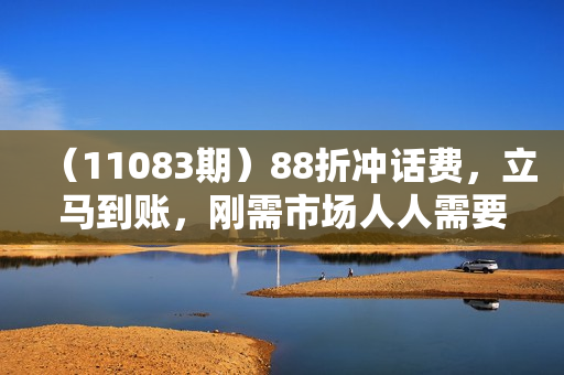 （11083期）88折冲话费，立马到账，刚需市场人人需要，自用省钱分享轻松日入千元，