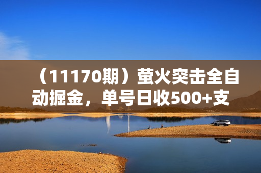 （11170期）萤火突击全自动掘金，单号日收500+支持批量，躺赚无上限