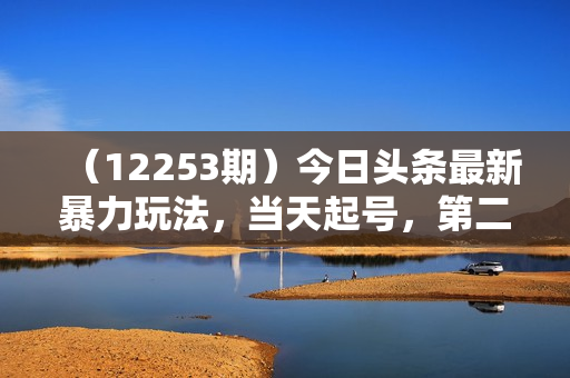 （12253期）今日头条最新暴力玩法，当天起号，第二天见收益，轻松日入1000+，小白