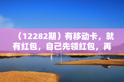 （12282期）有移动卡，就有红包，自己先领红包，再分享出去拿佣金，月入10000+