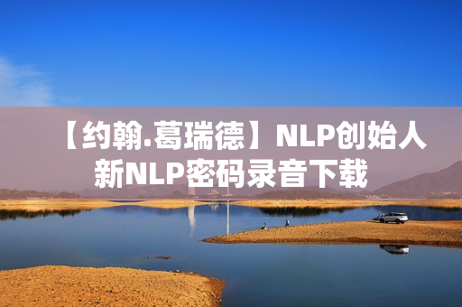 【约翰.葛瑞德】NLP创始人新NLP密码录音下载