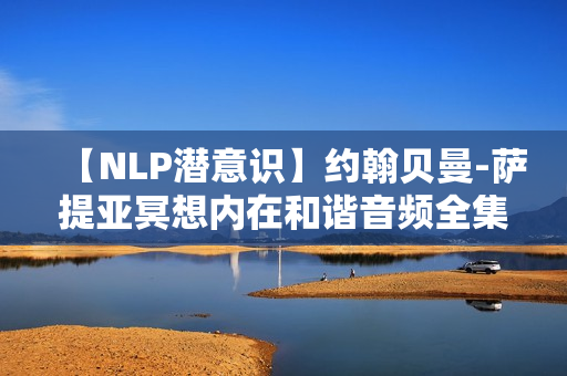 【NLP潜意识】约翰贝曼-萨提亚冥想内在和谐音频全集