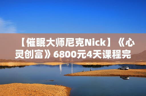 【催眠大师尼克Nick】《心灵创富》6800元4天课程完整音频讲座