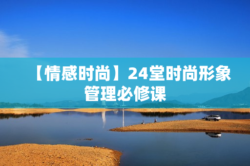 【情感时尚】24堂时尚形象管理必修课