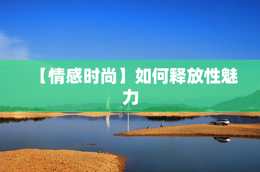 【情感时尚】如何释放性魅力