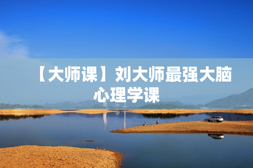 【大师课】刘大师最强大脑心理学课